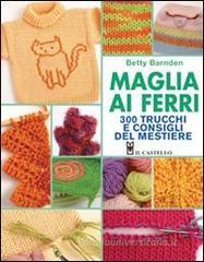 Maglia ai ferri. 300 trucchi e consigli del mestiere Maglia ai ferri. 300 trucchi e consigli del mestiere