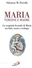 Maria vergine e madre. La verginit� feconda di Maria tra fede, storia e teologia