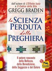 La scienza perduta della preghiera. Il potere nascosto della bellezza, della benedizione, della saggezza e del dolore La scienza perduta della preghiera. Il potere nascosto della bellezza, della benedizione, della saggezza e del dolore