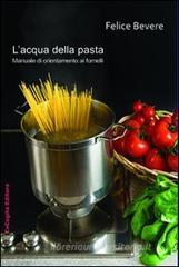 L' acqua della pasta. Manuale di orientamento ai fornelli L' acqua della pasta. Manuale di orientamento ai fornelli