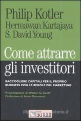 Come attrarre gli investitori. Raccogliere capitali per il proprio business con le regole del marketing Come attrarre gli investitori. Raccogliere capitali per il proprio business con le regole del marketing