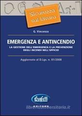 Emergenza e antincendio. La gestione dell'emergenza e la prevenzione degli incendi nell'ufficio. Aggiornato al D.Lgs. n. 81/2008