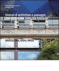 Itinerari di architettura e paesaggio-Architecture and landscape itineraries. Barcellona, Lyon, Paris Itinerari di architettura e paesaggio-Architecture and landscape itineraries. Barcellona, Lyon, Paris