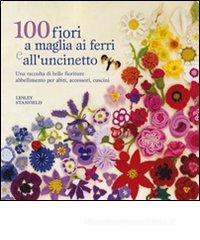 100 fiori a maglia, ai ferri e uncinetto 100 fiori a maglia, ai ferri e uncinetto