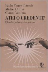 Atei o credenti? Filosofia, politica, etica, scienza Atei o credenti? Filosofia, politica, etica, scienza
