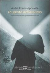 Lo spirito dell'ateismo. Introduzione a una spiritualit� senza Dio