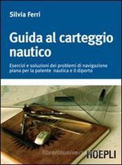 Guida al carteggio nautico. Esercizi e soluzioni dei problemi di navigazione piana per la patente nautica e da diporto Guida al carteggio nautico. Esercizi e soluzioni dei problemi di navigazione piana per la patente nautica e da diporto