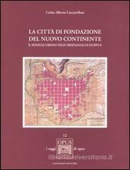 La cittą di fondazione del nuovo continente. Il modello urbano nelle Ordenanzas di Filippo II La cittą di fondazione del nuovo continente. Il modello urbano nelle Ordenanzas di Filippo II