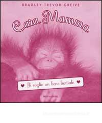 Cara Mamma. Ti voglio un bene bestiale Cara Mamma. Ti voglio un bene bestiale