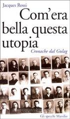 Com'era bella questa utopia. Cronache dal Gulag Com'era bella questa utopia. Cronache dal Gulag