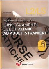 L' insegnamento dell'italiano ad adulti stranieri. Risorse per docenti di italiano come L2 e LS L' insegnamento dell'italiano ad adulti stranieri. Risorse per docenti di italiano come L2 e LS