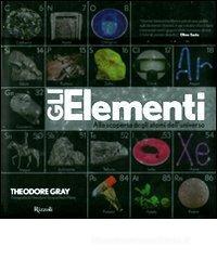 Gli elementi. Alla scoperta degli atomi dell'universo Gli elementi. Alla scoperta degli atomi dell'universo