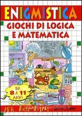 Enigmistica e giochi di logica e matematica. Da 8 a 11 anni