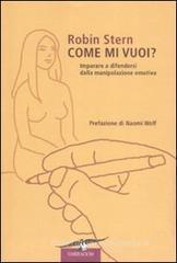 Come mi vuoi? Imparare a difendersi dalla manipolazione emotiva Come mi vuoi? Imparare a difendersi dalla manipolazione emotiva
