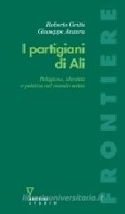 I partigiani di Alì. Religione, identità e politica nel mondo sciita I partigiani di Alì. Religione, identità e politica nel mondo sciita