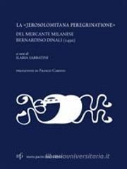 La «jerosolomitana peregrinatione» del mercante milanese Bernardino Dinali (1492) La «jerosolomitana peregrinatione» del mercante milanese Bernardino Dinali (1492)