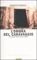 L' ombra del Caravaggio. Sei grandi storie di arte rubata L' ombra del Caravaggio. Sei grandi storie di arte rubata