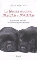 La libertà secondo Beezer e Boomer. Come i miei due labrador mi hanno insegnato la vita La libertà secondo Beezer e Boomer. Come i miei due labrador mi hanno insegnato la vita