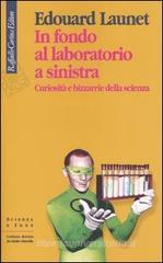 In fondo al laboratorio a sinistra. Curiosità e bizzarrie della scienza In fondo al laboratorio a sinistra. Curiosità e bizzarrie della scienza