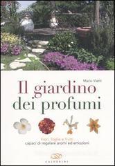 Il giardino dei profumi. Fiori, foglie e frutti capaci di regalare aromi ed emozioni Il giardino dei profumi. Fiori, foglie e frutti capaci di regalare aromi ed emozioni