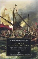 La Croce e la Mezzaluna. Lepanto 7 ottobre 1571: quando la Cristianit� respinse l'Islam