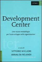 Development Center. Una nuova metodologia per l'auto-sviluppo nelle organizzazioni Development Center. Una nuova metodologia per l'auto-sviluppo nelle organizzazioni