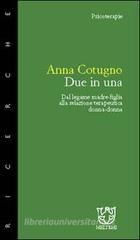 Due in una. Dal legame madre-figlia alla relazione terapeutica donna-donna Due in una. Dal legame madre-figlia alla relazione terapeutica donna-donna