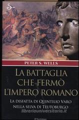La battaglia che fermò l'impero romano. La disfatta di Quintilio Varo nella selva di Teutoburgo La battaglia che fermò l'impero romano. La disfatta di Quintilio Varo nella selva di Teutoburgo