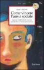 Come vincere l'ansia sociale. Superare le difficolt� di relazione con gli altri e il senso di insicurezza