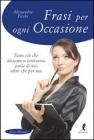 Frasi per ogni occasione. Tutto ci� che diciamo o scriviamo parla di noi, oltre che per noi