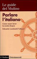 Parlare l'italiano. Come usare bene la nostra lingua Parlare l'italiano. Come usare bene la nostra lingua