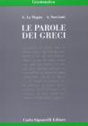 Le parole dei greci. Grammatica. Per il Liceo classico