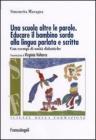 Una scuola oltre le parole. Educare il bambino sordo alla lingua parlata e scritta. Con esempi di unit� didattiche