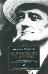 Il prefetto di ferro. L'uomo di Mussolini che mise in ginocchio la mafia Il prefetto di ferro. L'uomo di Mussolini che mise in ginocchio la mafia