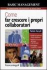 Come far crescere i propri collaboratori. Guidarli ad apprendere nuove competenze, applicare le tecniche dei coach e dei formatori, incoraggiare le capacit�...