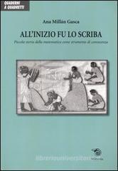 All'inizio fu lo scriba. Piccola storia della matematica come strumento di conoscenza All'inizio fu lo scriba. Piccola storia della matematica come strumento di conoscenza