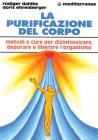 La purificazione del corpo. Rimedi, sistemi e terapie per depurare, purificare e liberare l'organismo