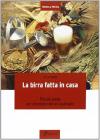 La birra fatta in casa. Piccola guida per diventare birrai casalinghi