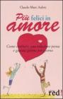 Pi� felici in amore. Come costruire una relazione piena e gioiosa giorno per giorno