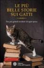 Le pi� belle storie dei gatti. Dai pi� grandi scrittori di ogni epoca