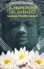 La perfezione del silenzio. Incontrare il Buddha interiore