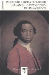 L' incredibile storia di Olaudah Equiano, o Gustavus Vassa, detto l'Africano L' incredibile storia di Olaudah Equiano, o Gustavus Vassa, detto l'Africano