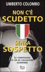 Non c'� scudetto senza sospetto. Le confessioni di un ex calciatore juventino