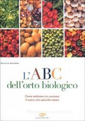 L' ABC dell'orto biologico. Come realizzare con successo il vostro orto secondo natura L' ABC dell'orto biologico. Come realizzare con successo il vostro orto secondo natura