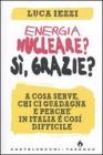 Energia nucleare? S�, grazie? A cosa serve, chi ci guadagna e perch� in Italia � cos� difficile