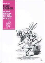 Lewis Carroll. La vita segreta del papā di Alice Lewis Carroll. La vita segreta del papā di Alice