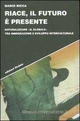Riace, il futuro � presente. Naturalizzare �il globale� tra immigrazione e sviluppo interculturale