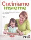 Cuciniamo insieme. Tanti piatti appetitosi e facili da realizzare con i propri figli
