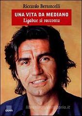 Una vita da mediano. Ligabue si racconta Una vita da mediano. Ligabue si racconta