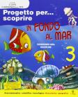 Progetto per... scoprire. In fondo al mar. Sussidiario. Con espansione online. Per la Scuola elementare vol.3